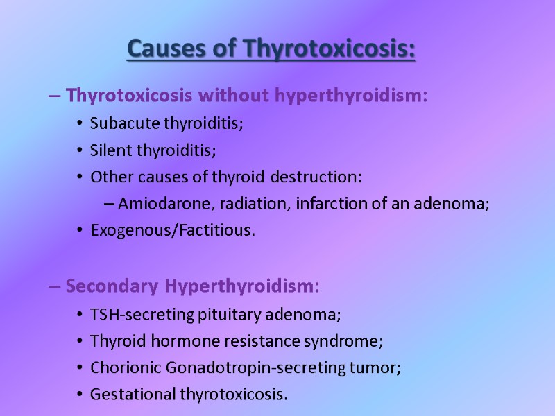 Causes of Thyrotoxicosis: Thyrotoxicosis without hyperthyroidism: Subacute thyroiditis; Silent thyroiditis; Other causes of thyroid